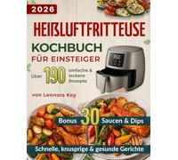 Heißluftfritteuse Kochbuch für Einsteiger: Über 190 einfache, knusprige & leckere Rezepte für schnelle, gesunde und preiswerte Alltagsgerichte | Airfryer Kochbuch Deutsch