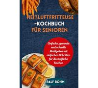 Heißluftfritteuse-Kochbuch für Senioren: Einfache, gesunde und schnelle Mahlzeiten mit einfachen Schritten für das tägliche Kochen