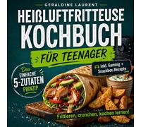 Heissluftfritteuse Kochbuch für Teenager: Frittieren, crunchen, kochen lernen!