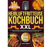 Heißluftfritteuse Kochbuch XXL: 500+ einfache, gesunde und knusprige Rezepte - viele davon in nur 15 Minuten zubereitet. Perfekt für Einsteiger und die ganze Familie mit praktischen Experten-Tipps