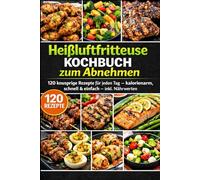 Heißluftfritteuse Kochbuch zum Abnehmen: 120 knusprige Rezepte für jeden Tag - kalorienarm, schnell & einfach - inkl. Nährwerten (FARBAUSGABE)