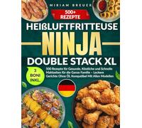 Heißluftfritteuse Ninja Double Stack XL: 500 Rezepte für Gesunde, Köstliche und Schnelle Mahlzeiten für die Ganze Familie - Leckere Gerichte Ohne Öl, Kompatibel Mit Allen Modellen