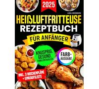 Heißluftfritteuse-Rezeptbuch für Anfänger [FARBAUSGABE]: Das ultimative Rezeptbuch für gesunde, schnelle, einfache und knusprige Mahlzeiten für die ganze Familie - mit wenigen Zutaten