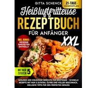 Heißluftfritteuse Rezeptbuch für Anfänger: Gesunde und knusprige Gerichte für Einsteiger - Schnelle Rezepte mit nur 5 Zutaten, ölfrei und voller Geschmack, inklusive Tipps für den perfekten Genuss