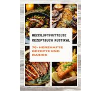 Heißluftfritteuse Rezeptbuch Rustikal: Air Fryer Kochbuch mit über 70 herzhaften & deftigen Rezepten | inkl. Temperatur und Garzeit Tabellen | ... Notizen | Leckere und einfache Gerichte