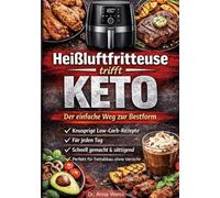Heißluftfritteuse trifft Keto - Der einfache Weg zur Bestform: Knusprige Low-Carb-Rezepte für jeden Tag - schnell gemacht, sättigend und perfekt für Fettabbau ohne Verzicht