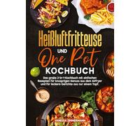Heißluftfritteuse und One Pot Kochbuch: Das große 2-in-1-Kochbuch mit einfachen Rezepten für knusprigen Genuss aus dem Airfryer und für leckere Gerichte aus nur einem Topf.
