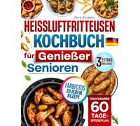Heißluftfritteusen-Kochbuch für Genießer-Senioren: Bodenständige Lieblingsgerichte, lecker und knusprig, klar erklärt, mit leicht erhältlichen Zutaten und Farbfotos zu jedem Rezept