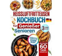 Heißluftfritteusen-Kochbuch für Genießer-Senioren: Bodenständige Lieblingsgerichte, lecker und knusprig, klar erklärt, mit leicht erhältlichen Zutaten und Farbfotos zu jedem Rezept