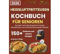 HEISSLUFTFRITTEUSEN KOCHBUCH FÜR SENIOREN 2026: Schnelle, nahrhafte Rezepte für Energie, Wohlbefinden und Zufriedenheit bei jeder Mahlzeit.