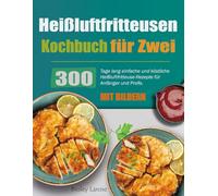 Heißluftfritteusen-Kochbuch für Zwei: 300 Tage lang einfache und köstliche Heißluftfritteuse-Rezepte für Anfänger und Profis. (Mit Bildern)