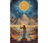 Heka: El Sistema Operativo Cósmico y el Legado de la Magia Egipcia en Occidente (Egipto)