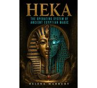 Heka - The Operating System of Ancient Egyptian Magic: A Historical Guide to Egyptian Ritual, Religion, Medicine, and the Afterlife: 4 (The House of Life)