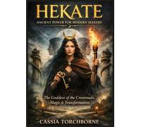 HEKATE: ANCIENT POWER FOR MODERN SEEKERS: The Goddess of the Crossroads, Magic, and Transformation for Today’s Spiritual Path (Goddess Chronicles Series)
