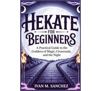 HEKATE FOR BEGINNERS: A Practical Guide to the Goddess of Magic, Crossroads, and the Night