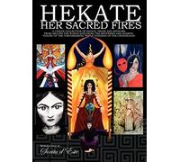 Hekate Her Sacred Fires: A Unique Collection of Essays, Prose and Artwork from around the world exploring the mysteries and sharing visions of the Torchbearing Triple Goddess of the Crossroads.