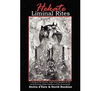 Hekate Liminal Rites: A Study of the Rituals, Magic and Symbols of the torch-bearing Triple Goddess of the Crossroads