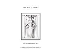 Hekate Soteira: A Study of Hekate's Roles in the Chaldean Oracles and Related Literature: 21 (Society for Classical Studies American Classical Studies)