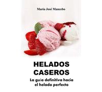Helados Caseros: La guía definitiva hacia el helado perfecto (Cocina para todos)
