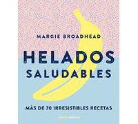 Helados saludables: Más de 70 irresistibles recetas (Cocina)