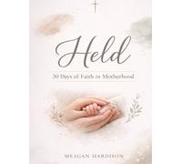 Held: 30 Days of Faith in Motherhood: A 30-Day Devotional to Help You Find Peace, Strength, and God’s Presence in the Middle of Motherhood