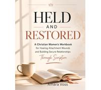 HELD AND RESTORED: A Christian Women's Workbook for Healing Attachment Wounds and Building Secure Relationships Through Scripture