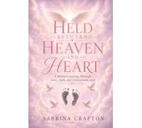 Held Between Heaven and Heart: A Mother's Journey Through Loss, Faith, and Unbreakable Love