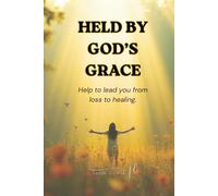Held By God's Grace: Help to lead you from loss to healing.
