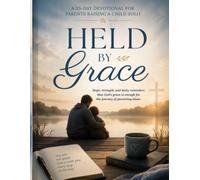 HELD BY GRACE-A 33-Day Devotional for the Single Parent's Journey: Finding God's Provision, Wisdom, and Peace When You're Parenting Alone