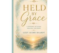 Held by Grace: From Shame and Survival to Healing, Motherhood, and Finding God Again