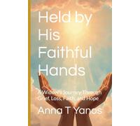 Held by His Faithful Hands: A Widow's Journey Through Grief, Loss, Faith, and Hope