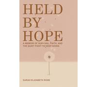 Held by Hope: A Memoir of Survival, Faith, and the Quiet Fight to Keep Going