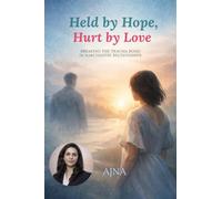 Held by Hope, Hurt by Love: Breaking the Trauma Bond in Narcissistic Relationships