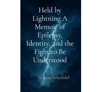Held by Lightning A Memoir of Epilepsy, Identity, and the Fight to Be Understood