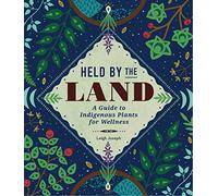 Held by the Land: A Guide to Indigenous Plants for Wellness