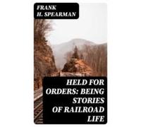 Held For Orders: Being Stories Of Railroad Life (ebook)