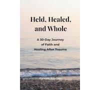 Held, Healed, and Whole: A 30-day Journey of Faith and Healing After Trauma