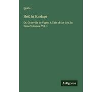 Held in Bondage: Or, Granville de Vigne. A Tale of the day. In three Volumes. Vol. 1