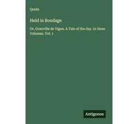 Held in Bondage: Or, Granville de Vigne. A Tale of the day. In three Volumes. Vol. 1