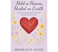 Held in Heaven, Healed on Earth: A 30-Day Journey of Faith After Child Loss