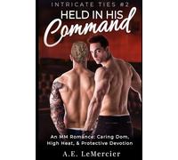 Held in His Command: A High-Heat M/M Hurt-Comfort Romance: Finding Strength in Surrender and a Love That Heals (Intricate Ties)