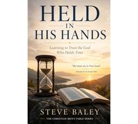 HELD IN HIS HAND: Learning to Trust the God Who Holds Time (The Christian Men’s Table)