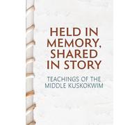 Held in Memory, Shared in Story: Teachings of the Middle Kuskokwim