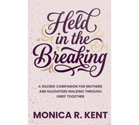 Held in the Breaking: A Sacred Companion for Mothers and Daughters Walking Through Grief Together (The Mother Daughter Restoration Series)