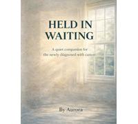 Held in the Waiting: A quiet companion for the newly diagnosed with cancer