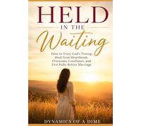Held in the Waiting: How to Trust God’s Timing, Heal from Heartbreak, Overcome Loneliness, and Live Fully Before Marriage