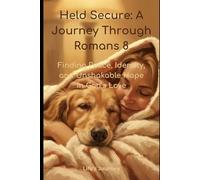 Held Secure: A Journey Through Romans 8: Finding Peace, Identity, and Unshakable Hope in God’s Love