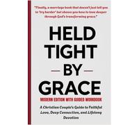 HELD TIGHT BY GRACE - Modern Edition With Guided Workbook: A Christian Couple's Guide to Faithful Love, Deep Connection, and Lifelong Devotion