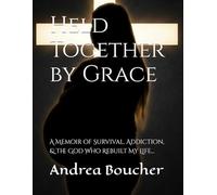 Held Together by Grace: A Memoir of Survival, Addiction, & the God Who Rebuilt My Life…