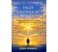 Held Together by Heaven: Finding Strength, Letting Go, and Trusting God Through Life’s Hardest Moments